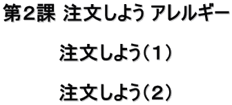 第２課 注文しよう アレルギー           注文しよう（１）           注文しよう（２）