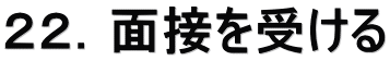 ２２．面接を受ける